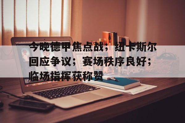 关于今晚德甲焦点战;纽卡斯尔回应争议;赛场秩序良好;临场指挥获称赞的信息 关于今晚德甲焦点战;纽卡斯尔回应争议;赛场秩序良好;临场指挥获称赞的信息